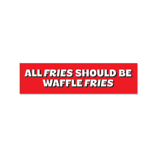 All Fries Should Be Waffle Fries Bumper Sticker